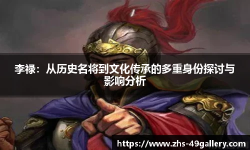 李禄:从历史名将到文化传承的多重身份探讨与影响分析