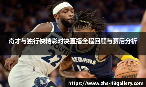 奇才与独行侠精彩对决直播全程回顾与赛后分析